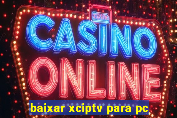 baixar xciptv para pc