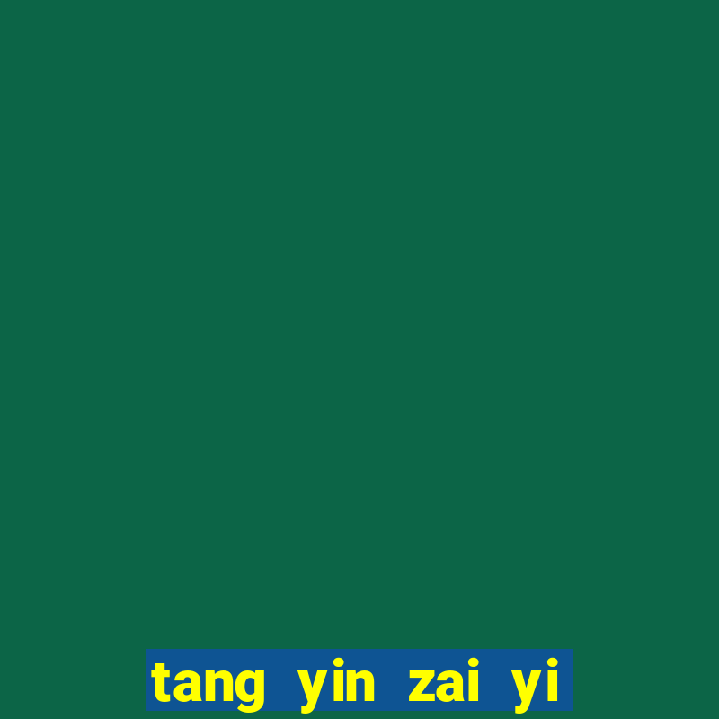 tang yin zai yi jie cap 1