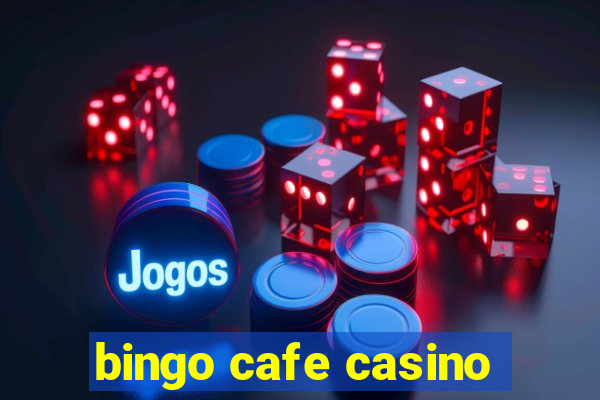 bingo cafe casino