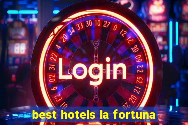 best hotels la fortuna