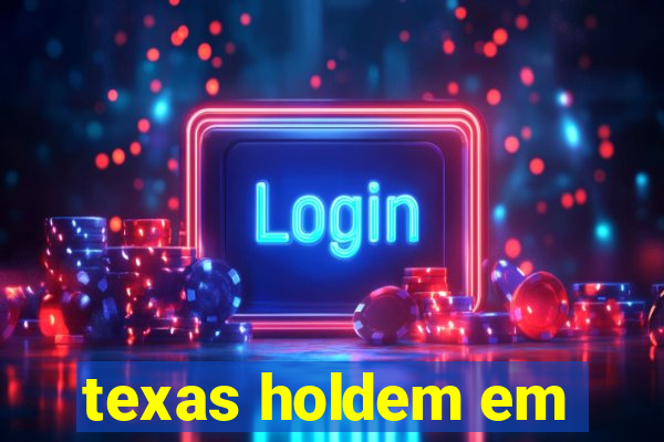 texas holdem em