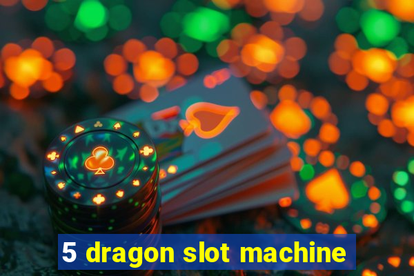 5 dragon slot machine