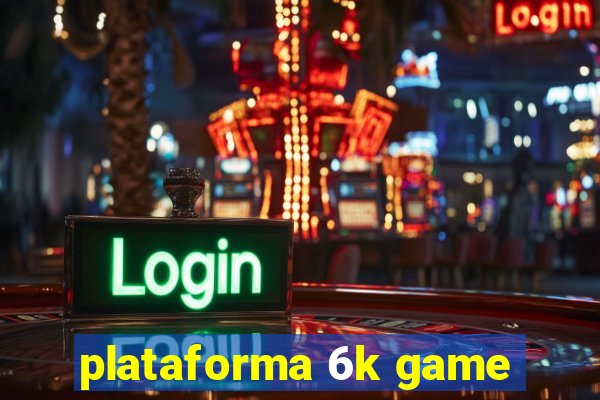 plataforma 6k game