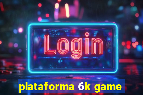 plataforma 6k game