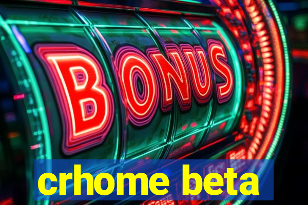 crhome beta