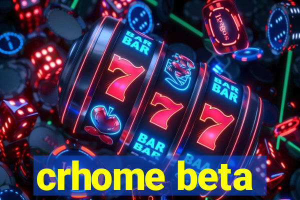 crhome beta