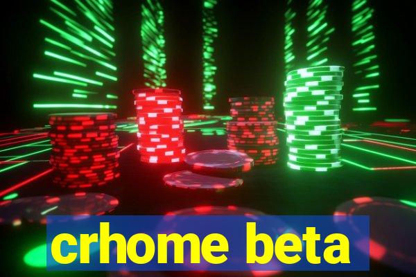 crhome beta