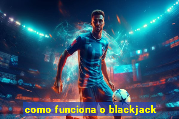 como funciona o blackjack