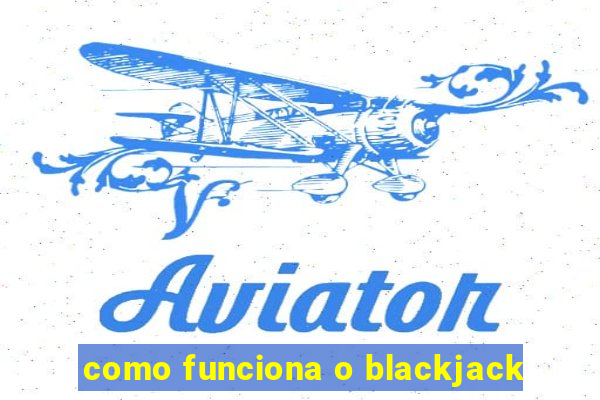 como funciona o blackjack