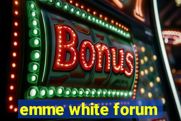 emme white forum