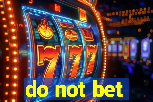 do not bet