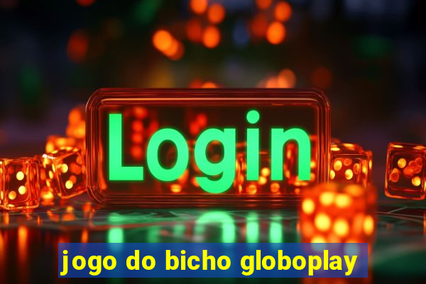 jogo do bicho globoplay