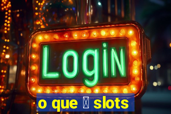 o que 茅 slots