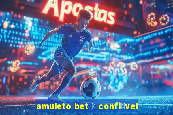 amuleto bet 茅 confi谩vel