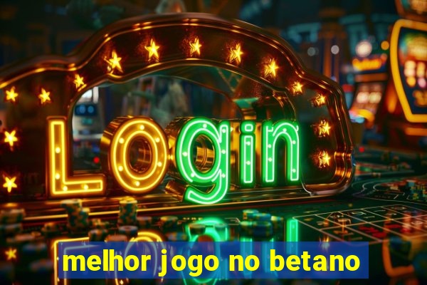 melhor jogo no betano