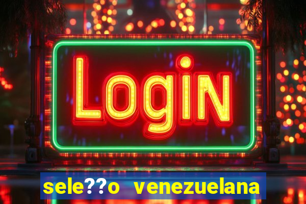 sele??o venezuelana de futebol x sele??o canadense de futebol