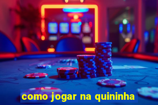 como jogar na quininha