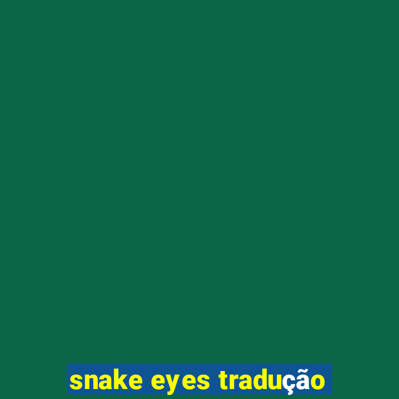 snake eyes tradução