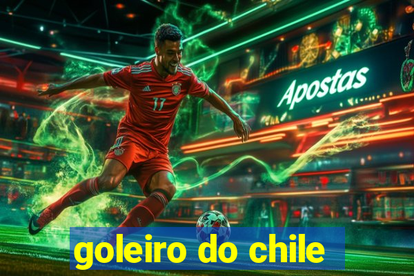 goleiro do chile