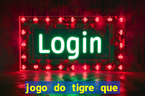 jogo do tigre que ganha dinheiro link