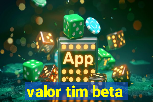 valor tim beta