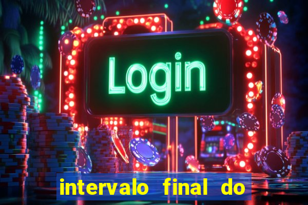 intervalo final do jogo 1bet