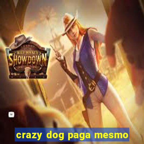 crazy dog paga mesmo