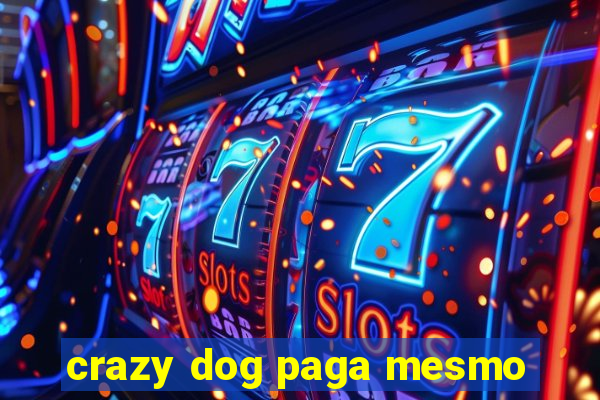 crazy dog paga mesmo