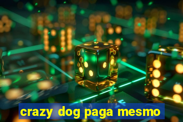 crazy dog paga mesmo