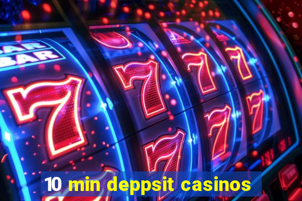 10 min deppsit casinos