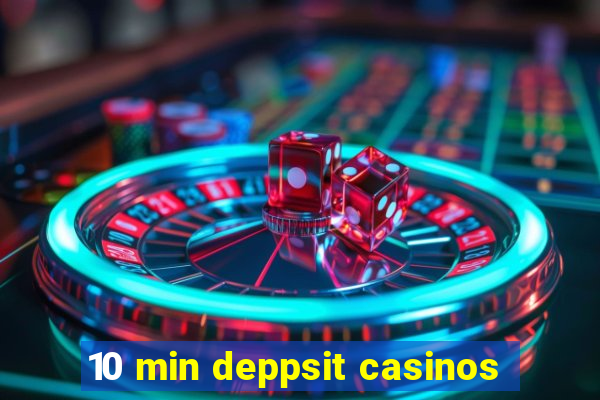 10 min deppsit casinos