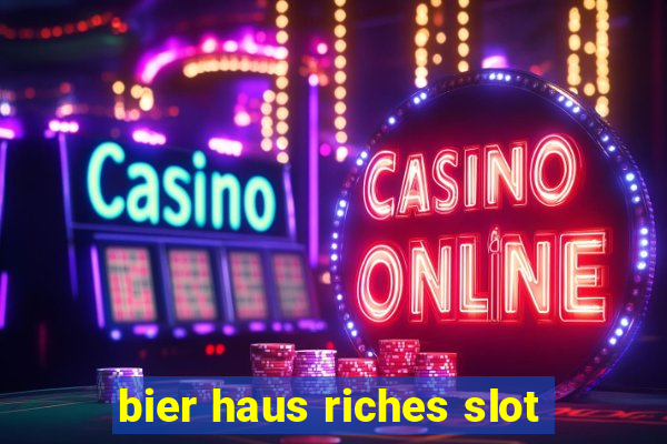 bier haus riches slot