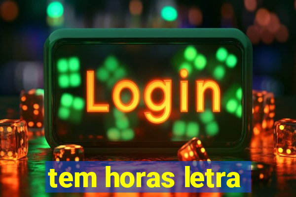 tem horas letra