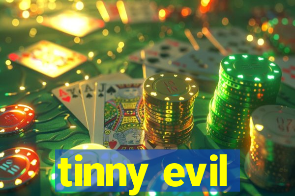 tinny evil