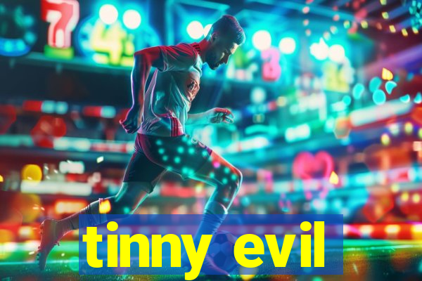 tinny evil