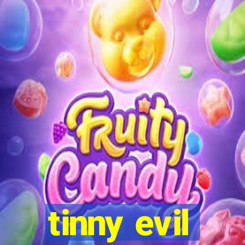 tinny evil