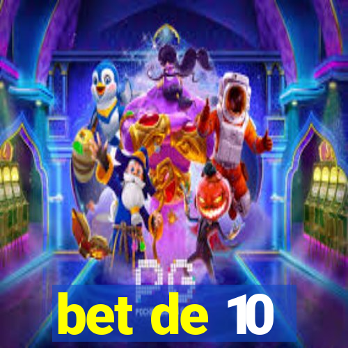 bet de 10