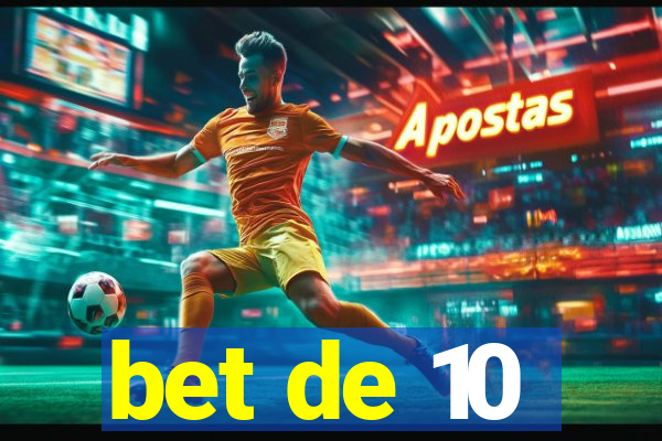 bet de 10