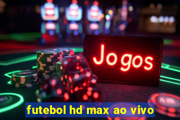 futebol hd max ao vivo