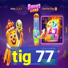 tig 77