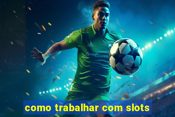 como trabalhar com slots