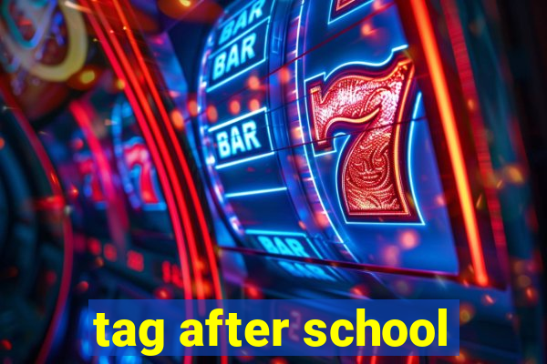 tag after school