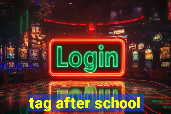 tag after school