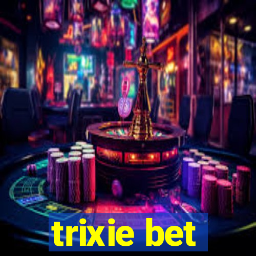 trixie bet