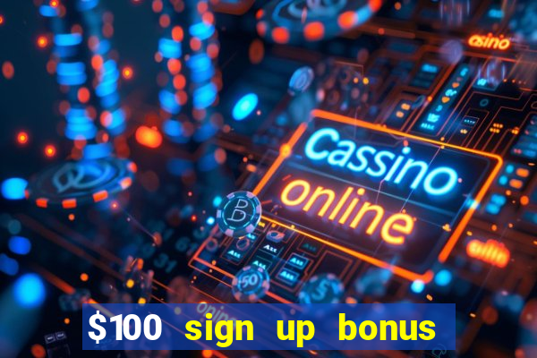 $100 sign up bonus casino no deposit free play