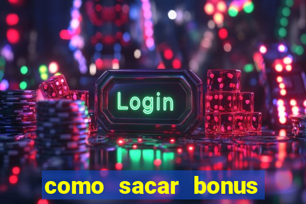 como sacar bonus da estrela bet