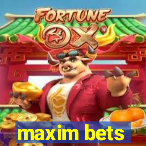 maxim bets