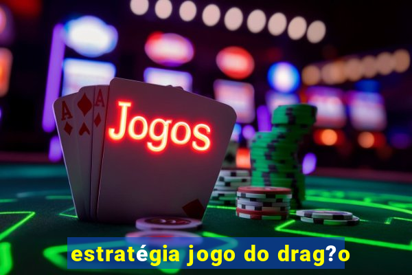 estratégia jogo do drag?o