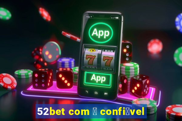 52bet com 茅 confi谩vel