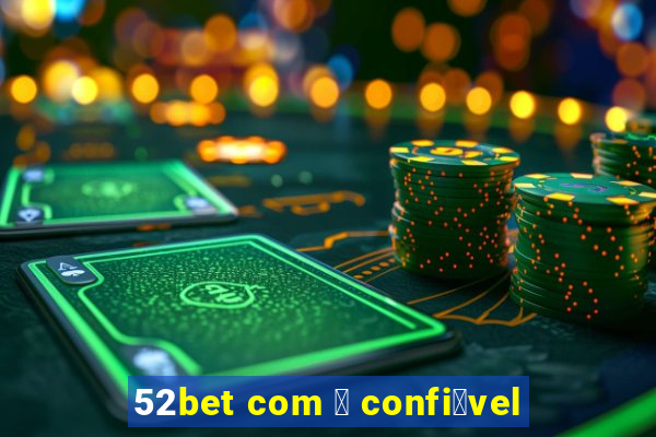 52bet com 茅 confi谩vel